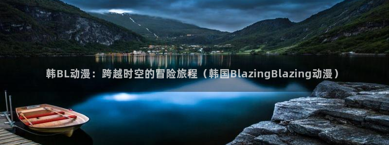 囧次元老版本：韩BL动漫：跨越时空的冒险旅程（韩国BlazingBlazing动漫）
