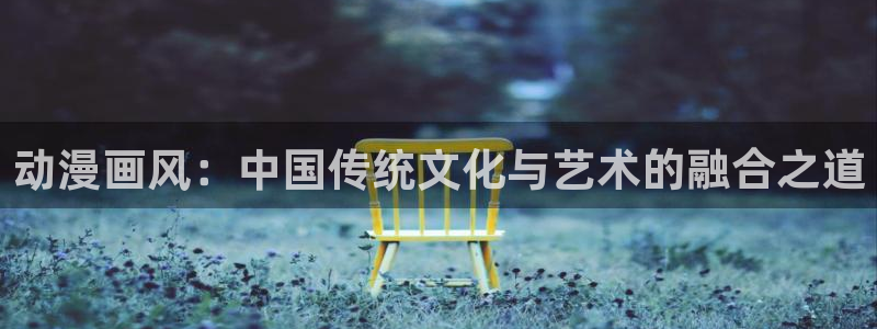 囧次元最新版本：动漫画风：中国传统文化与艺术的融合之道